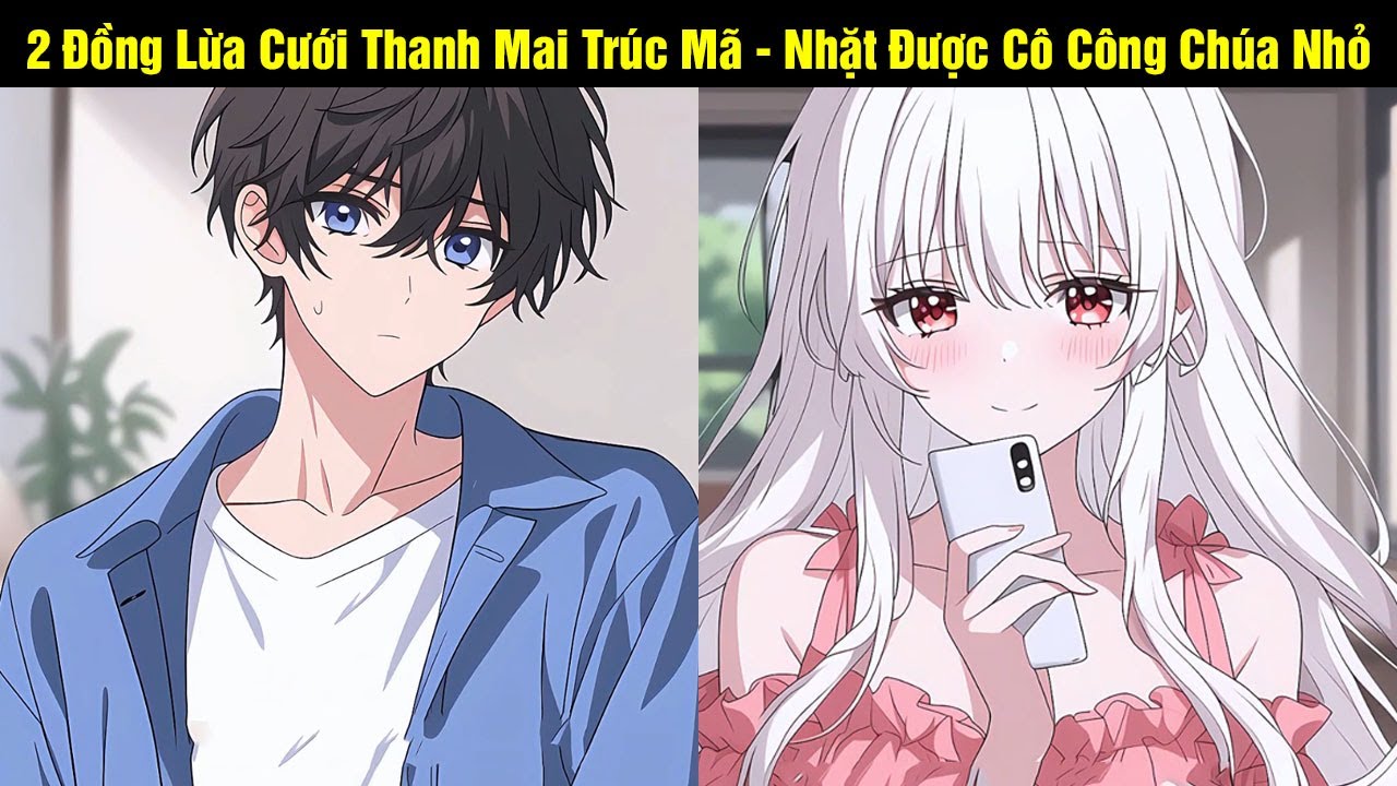 2 Đồng Lừa Cưới Thanh Mai Trúc Mã - Nhặt Được Cô Công Chúa Nhỏ