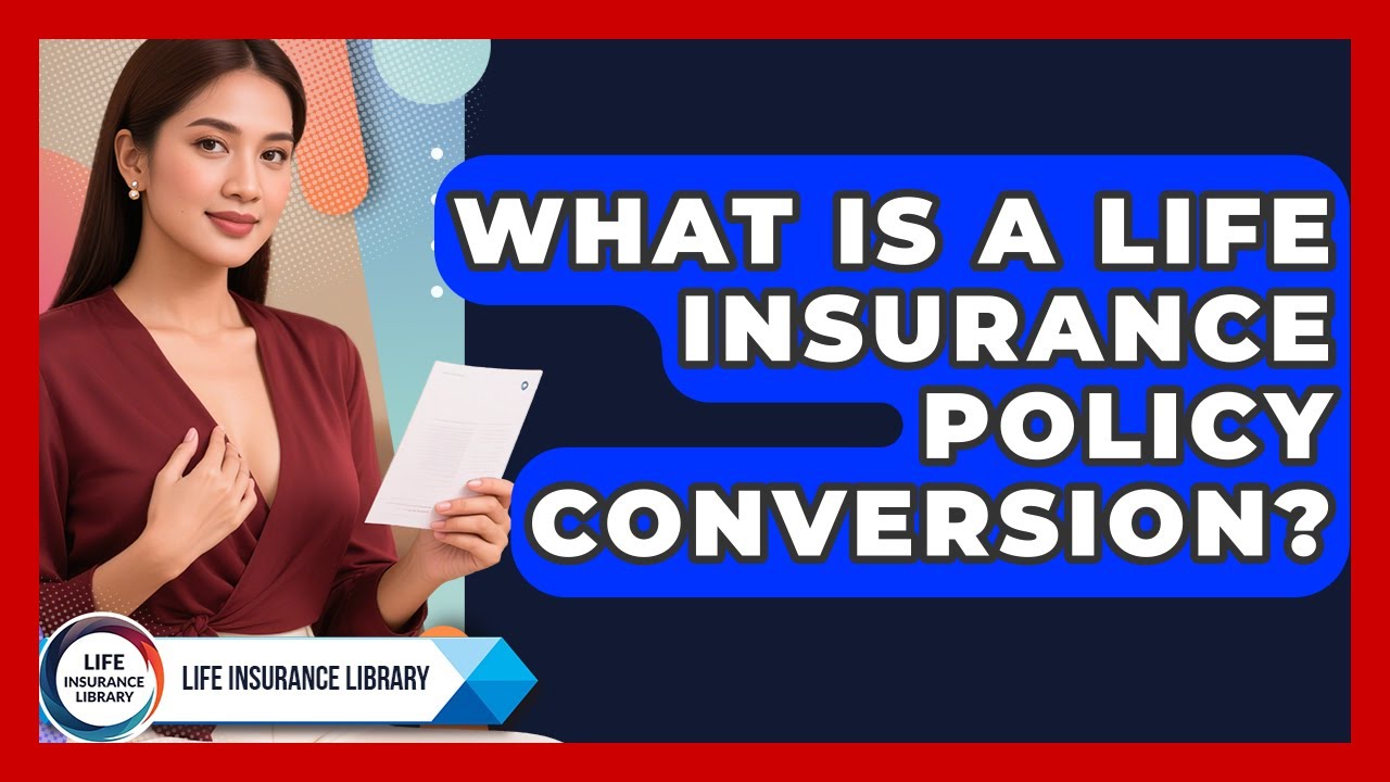 What Is A Life Insurance Policy Conversion? - Life Insurance Library