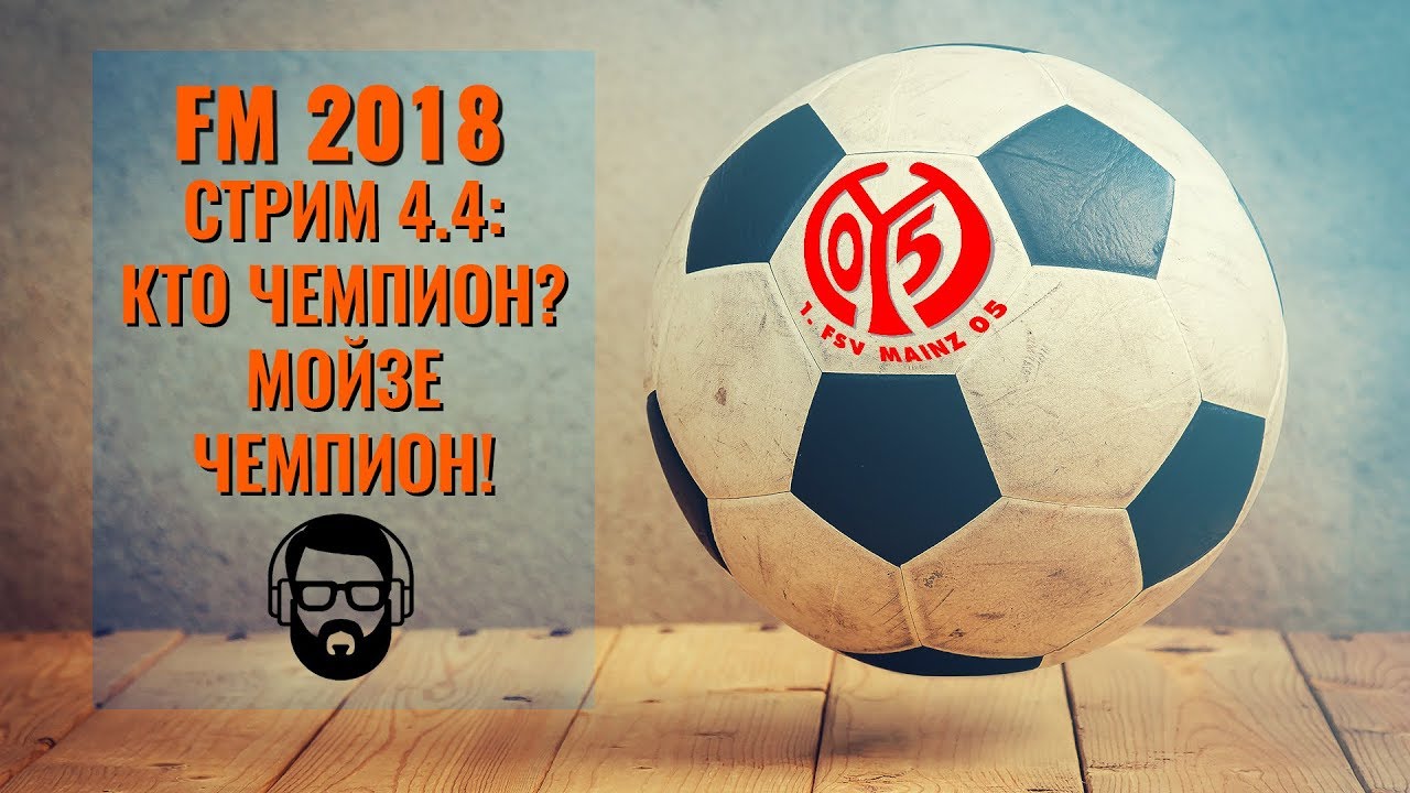FM 2018. Стрим 4.4: Кто чемпион? Мойзе чемпион!