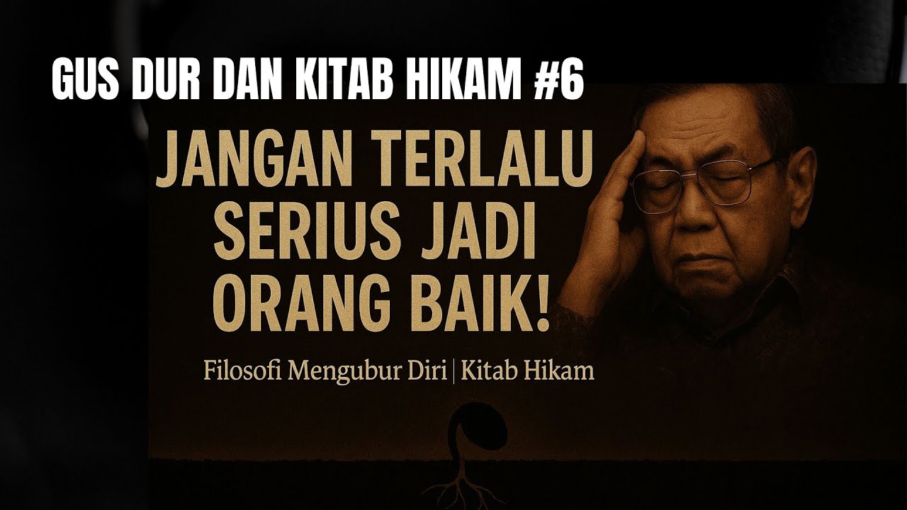 Gus Dur Bilang: Jangan Terlalu Serius Jadi Orang Baik! | Filosofi Mengubur Diri Kitab Hikam