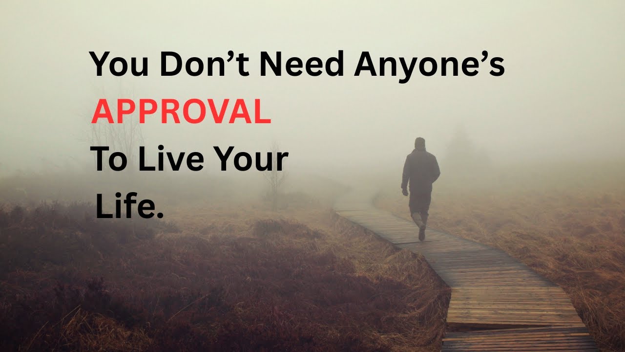 Approval is not required to live your life the way you want  .