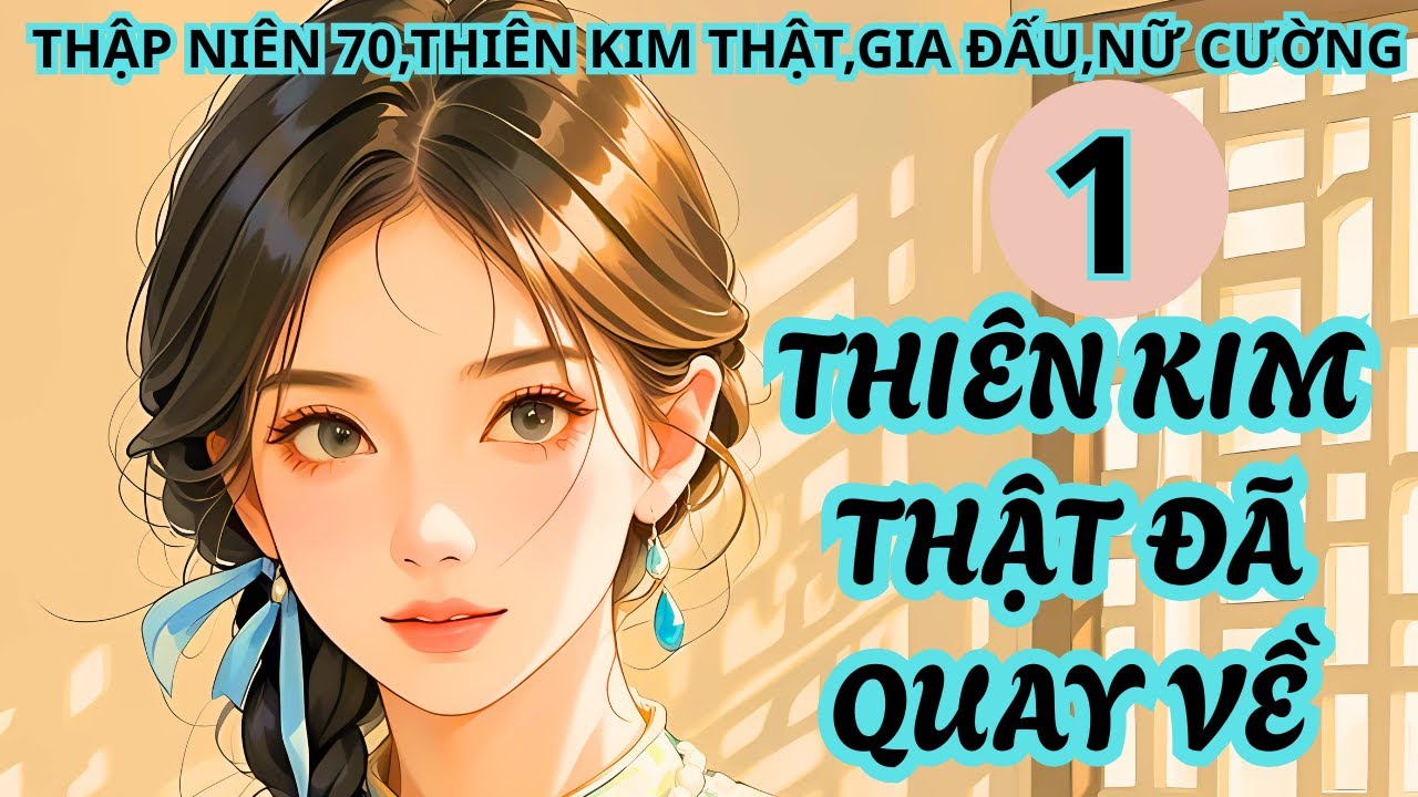 Tập 1 (dịch thuần việt) Thập niên 70 thiên kim thật đã trở về,ngôn tình, thập niên 70,nữ cường.