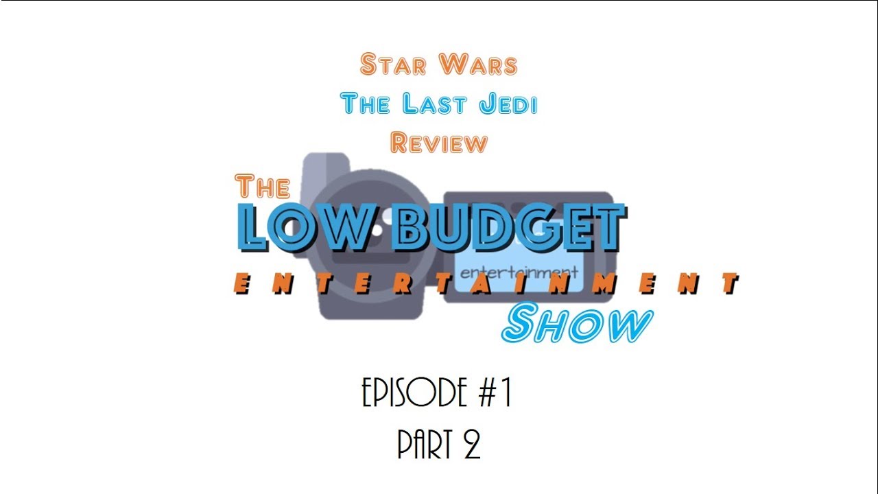 Star Wars The Last Jedi Review - The Low Budget Entertainment Show Ep. 1 Part 2