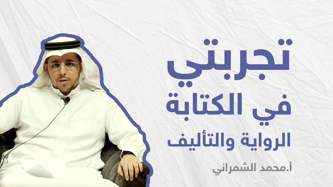 تجربتي في الكتابة الرواية والتأليف | أ.محمد الشمراني
