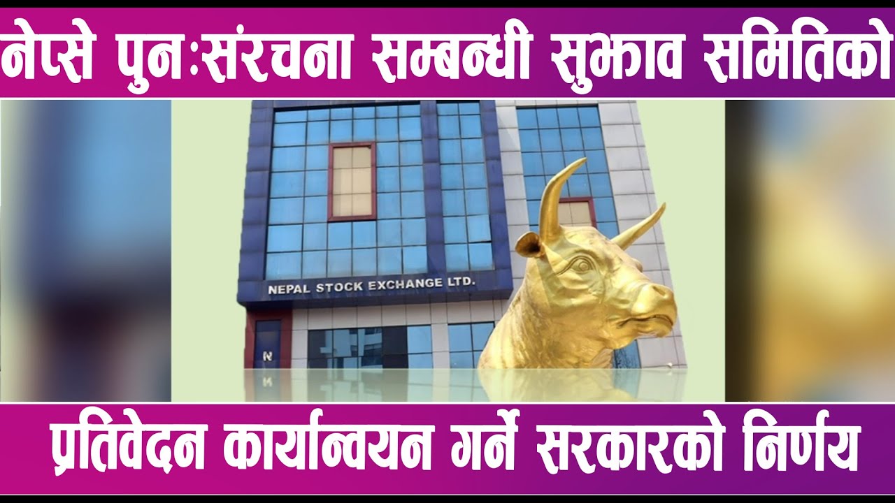 नेप्से पुनःसंरचना सम्बन्धी सुझाव समितिको प्रतिवेदन कार्यान्वयन गर्ने सरकारको निर्णय | News Report |