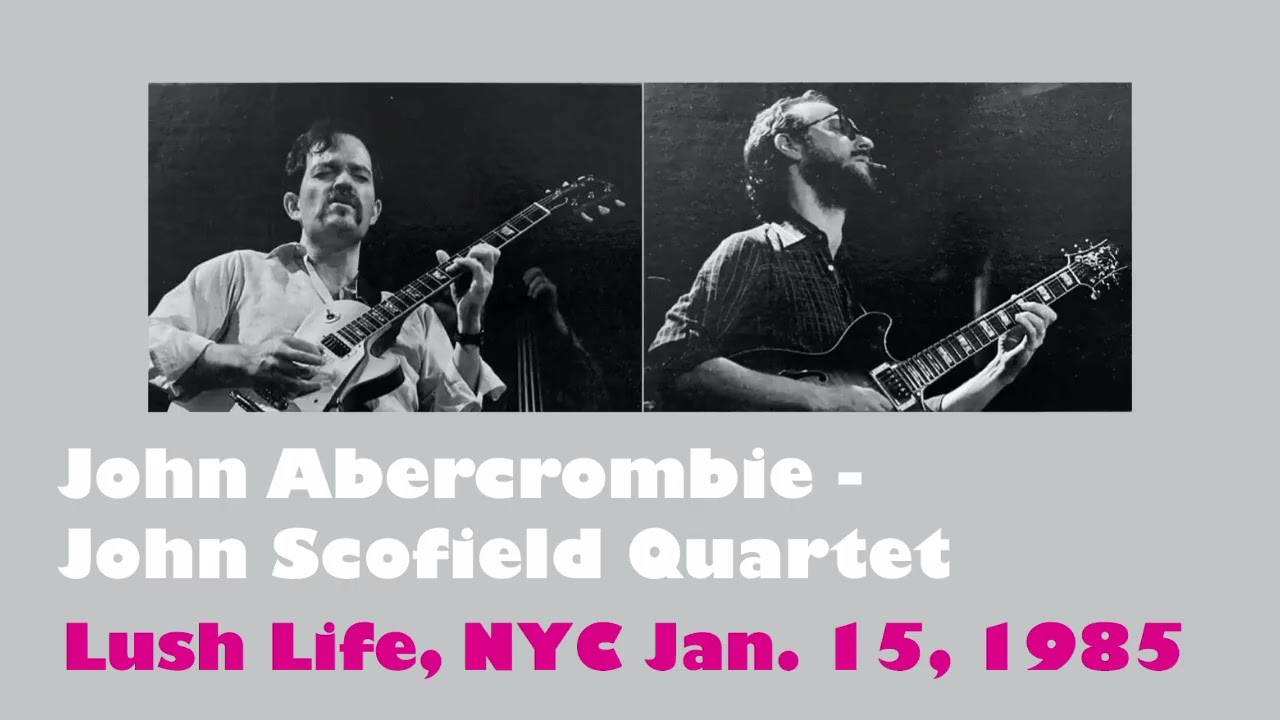 John Abercrombie John Scofield Marc Johnson Adam Nussbaum January 15, 1985 Lush Life, NYC