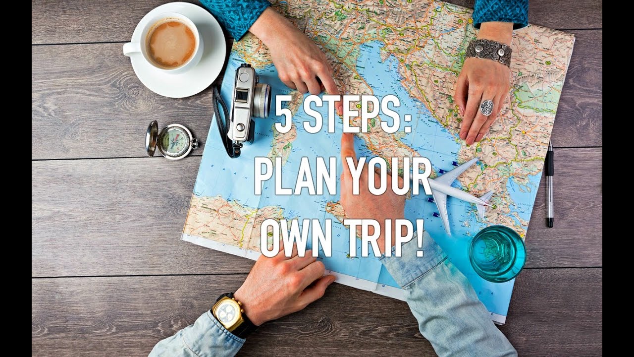 5 Steps to Planning Your Own Exciting Travel Trip