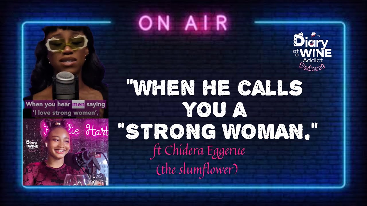 What a man means by “STRONG WOMAN.” Ft Chidera Eggerue AKA The  Slumflower. | DWAP 🍷 🎙️