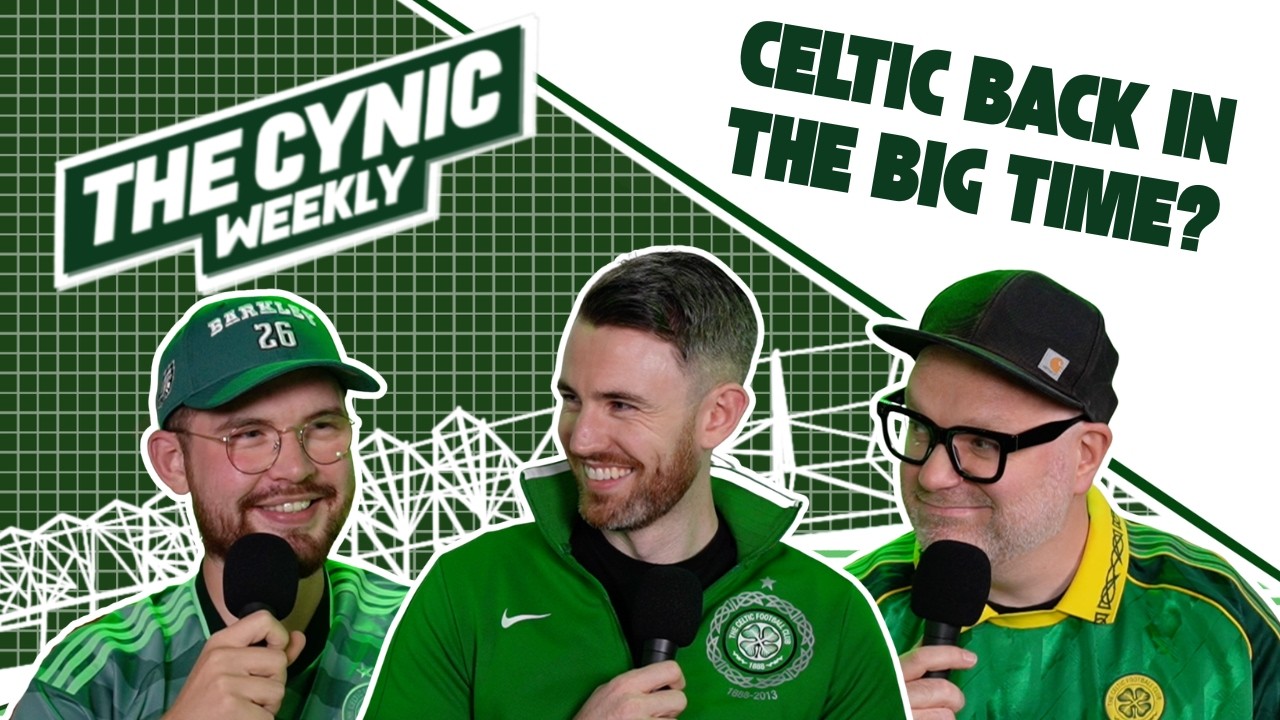 The Cynic Weekly &ndash; Celtic Back In The Big Time?