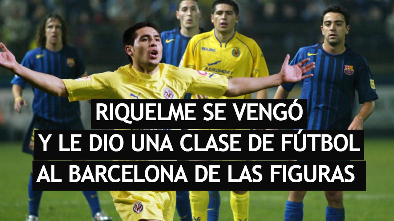 El día que RIQUELME dio una CLASE de FÚTBOL para VENGARSE del BARCELONA que lo había EXCLUIDO