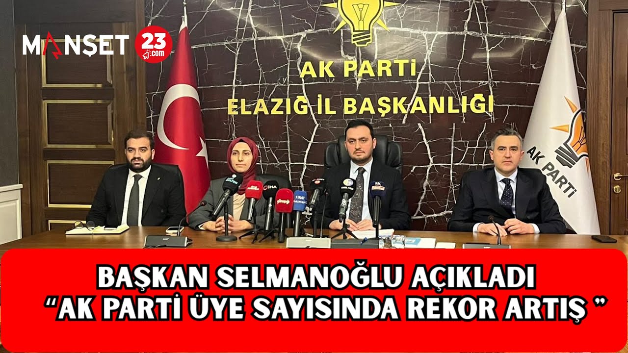 ELAZIĞ AK PARTİ İL BAŞKANI SELMANOĞLU AÇIKLADI " ELAZIĞ AK PARTİ ÜYE SAYISINDA REKOR ARTIŞ "