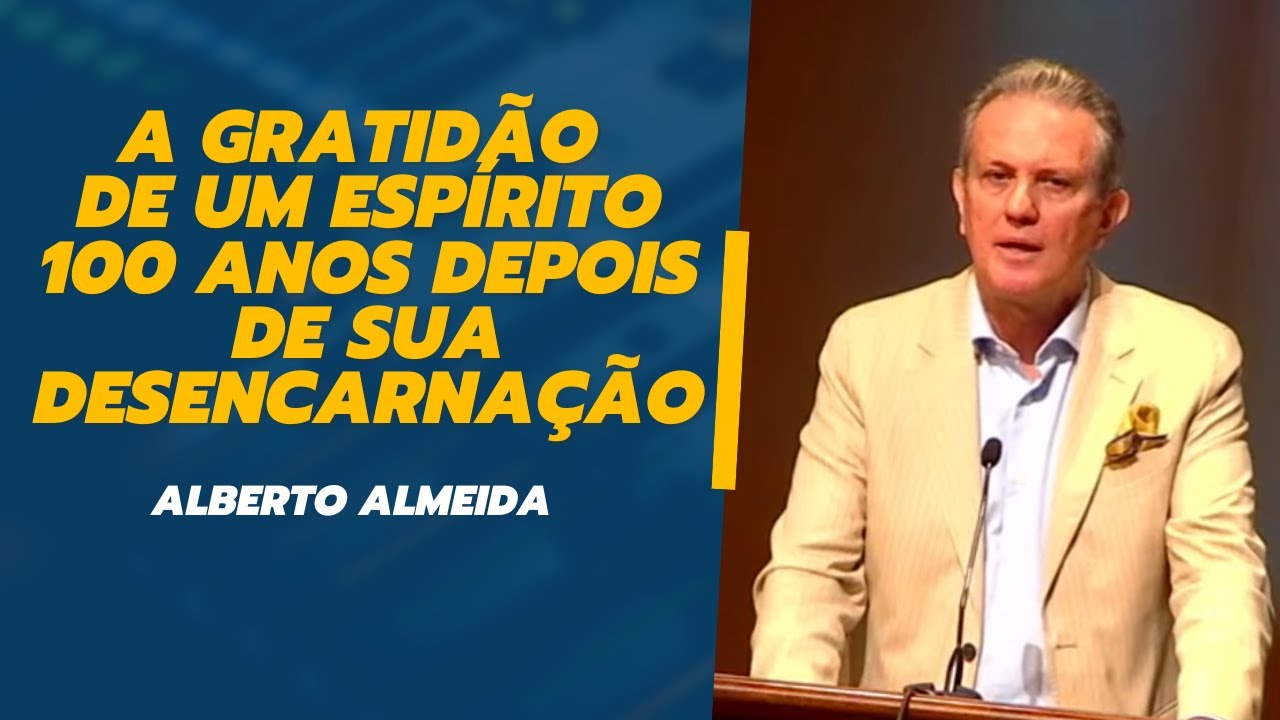 A gratidão de um Espírito 100 anos depois de sua desencarnação - Alberto Almeida