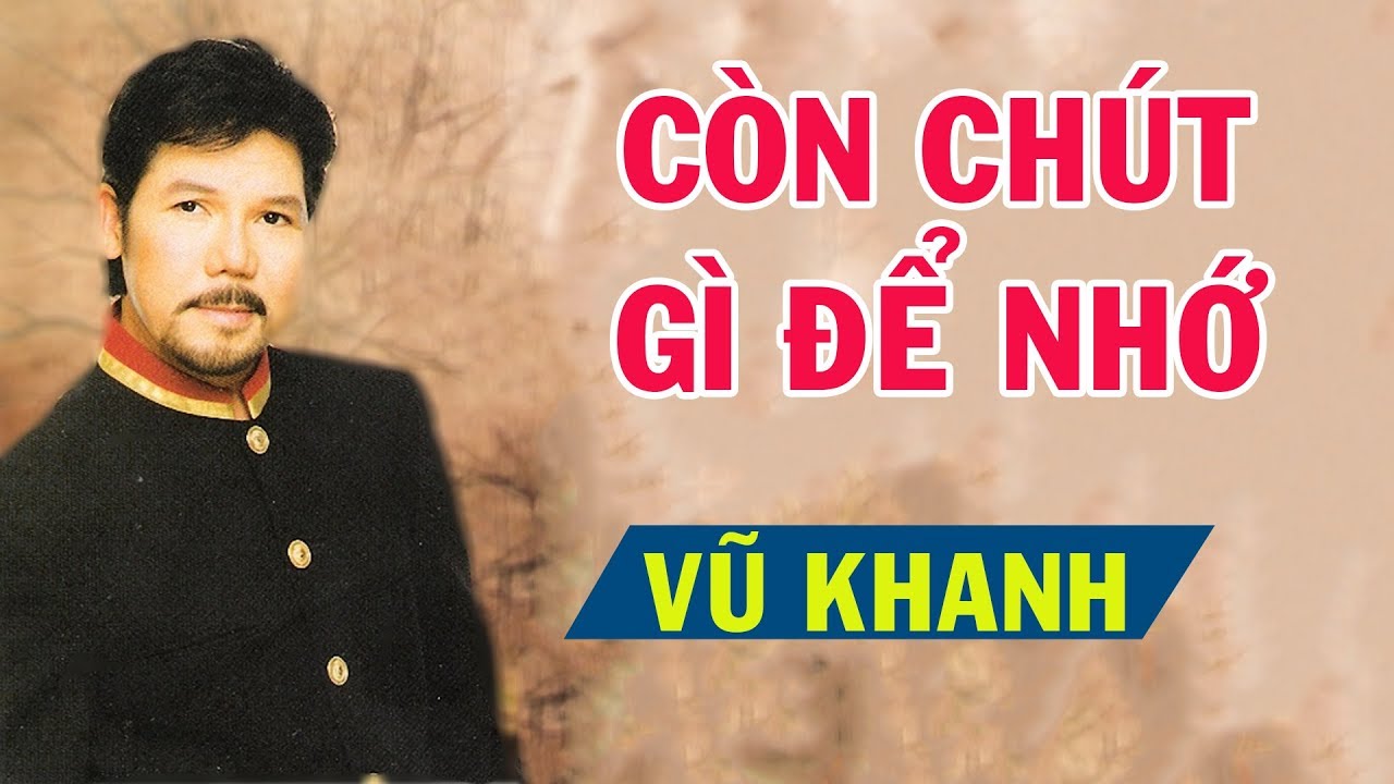 VŨ KHANH - CÒN CHÚT GÌ ĐỂ NHỚ - NHẠC XƯA HẢI NGOẠI HAY NHẤT 2018