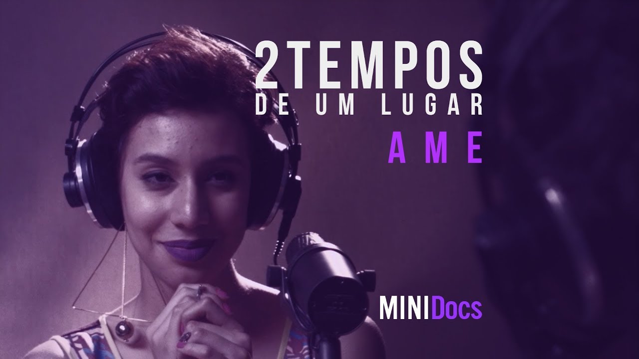 Dois Tempos de Um Lugar - Ame - MINIDocs®