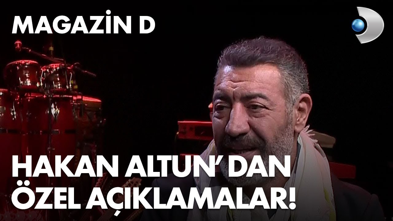 Hakan Altun'dan Magazin D'ye samimi itiraflar!