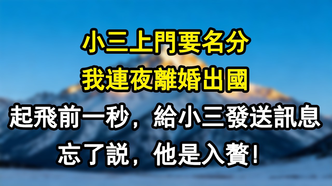 【情感故事】小三上門要名分，我連夜離婚出國，起飛前一秒，給小三發送訊息：忘了說，他是入贅！#爽文 #小說