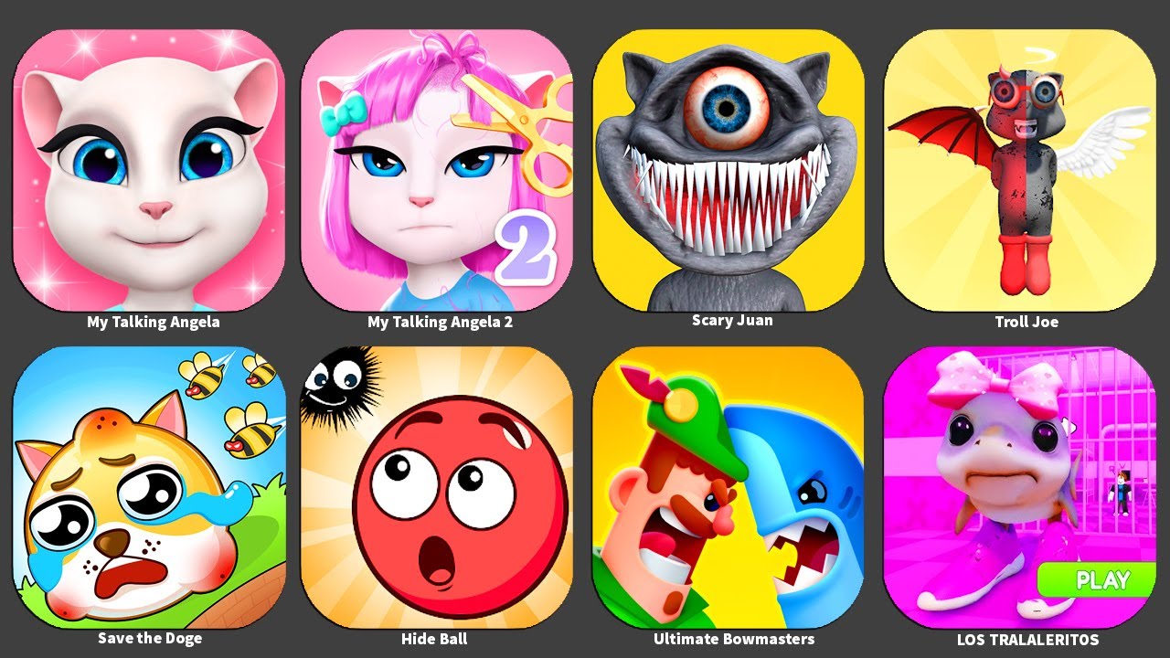 My Talking Angela 1,2, LOS TRALALERITOS,Scary Juan,Troll Joe,Hide Ball,Ultimate Bowmasters,...