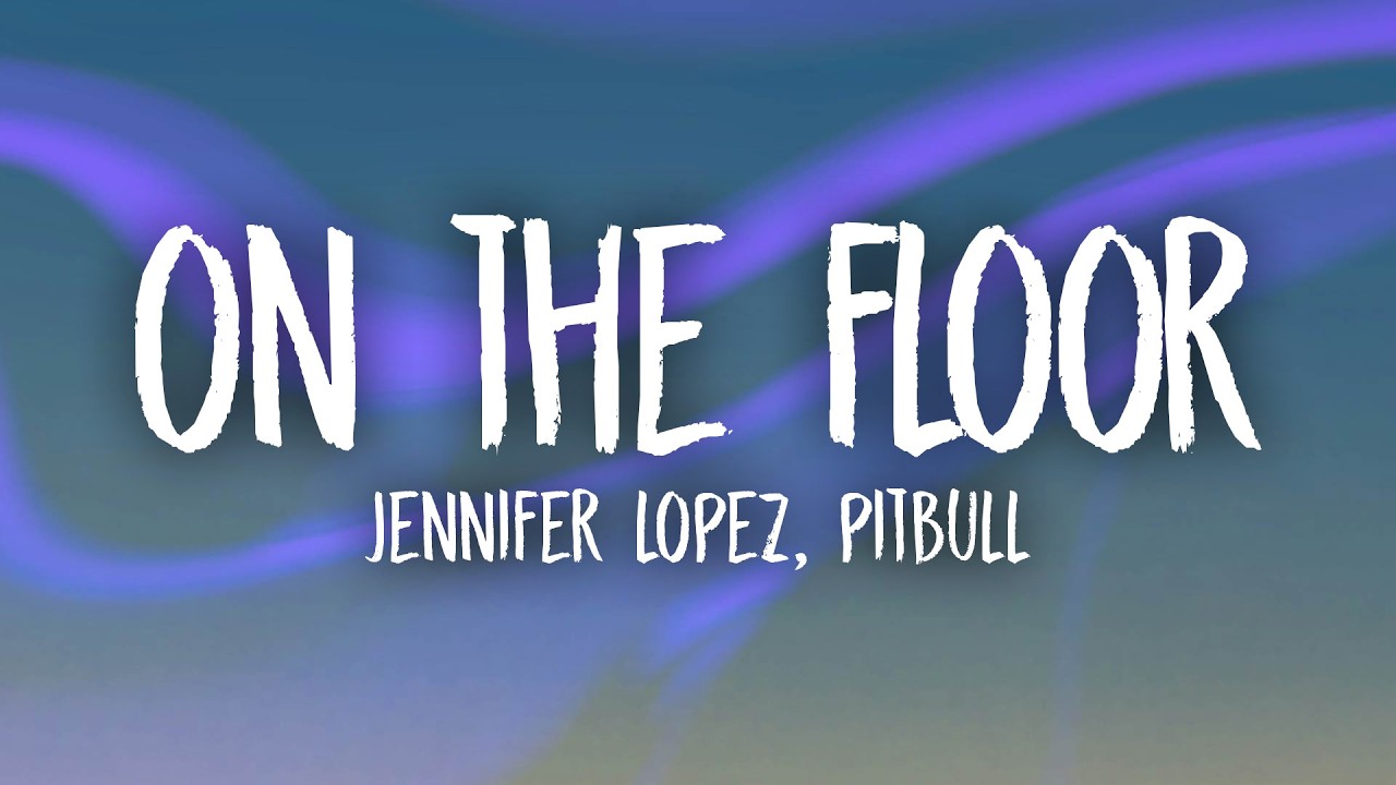 Jennifer Lopez, Pitbull - On The Floor (Lyrics)