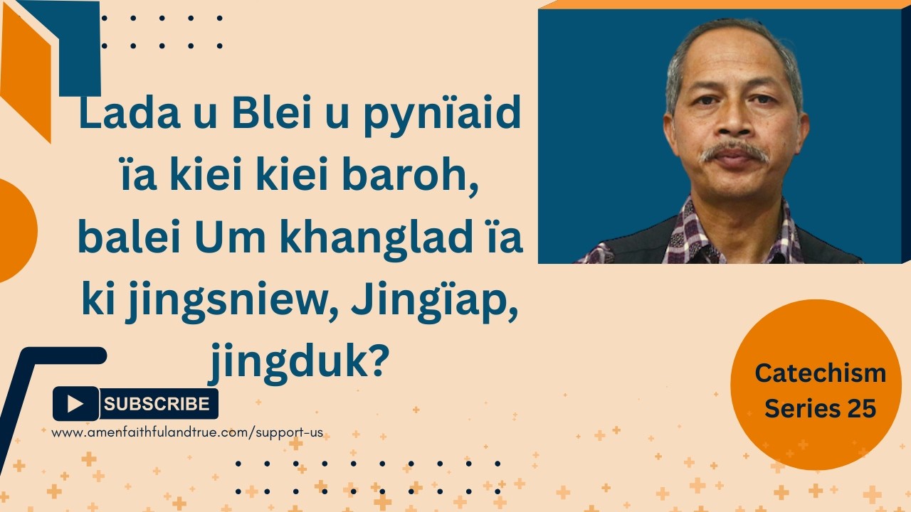 Lada u Blei u pynïaid ïa kiei kiei baroh, balei Um khanglad ïa ki jingsniew, Jingïap, jingduk?