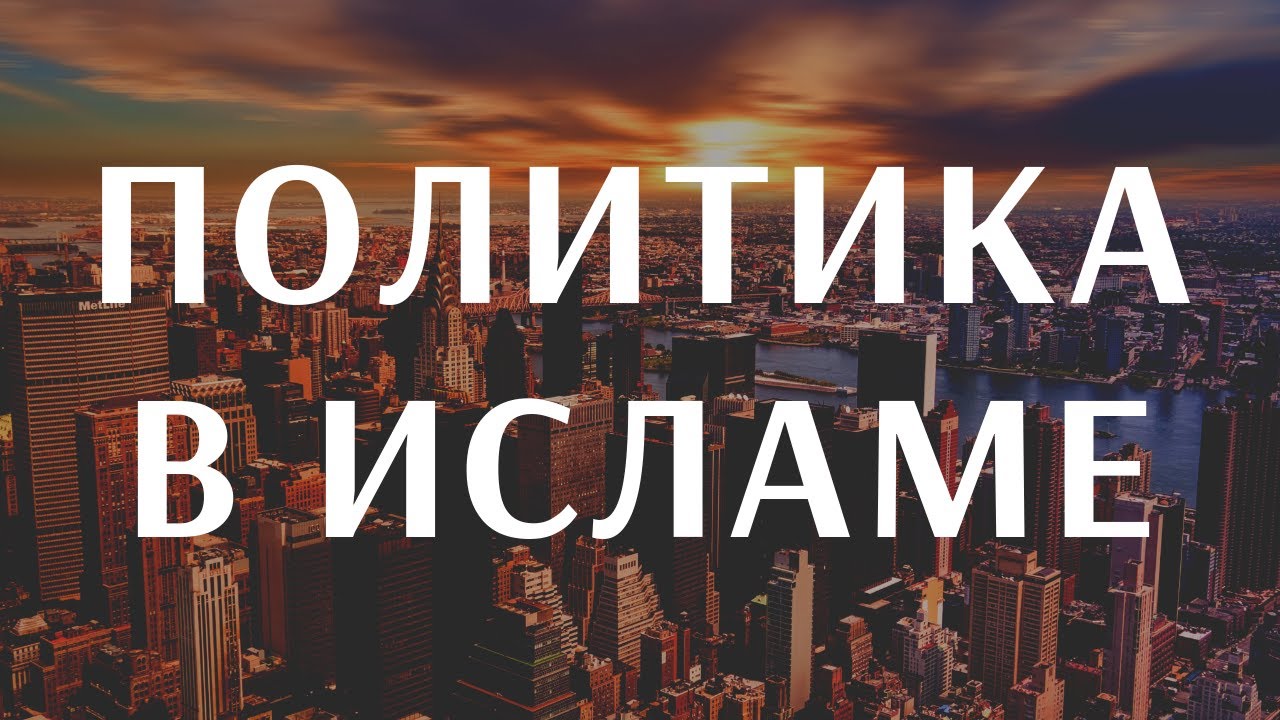 Политика в Исламе. Нужно ли мусульманам интересоваться политикой? 12+