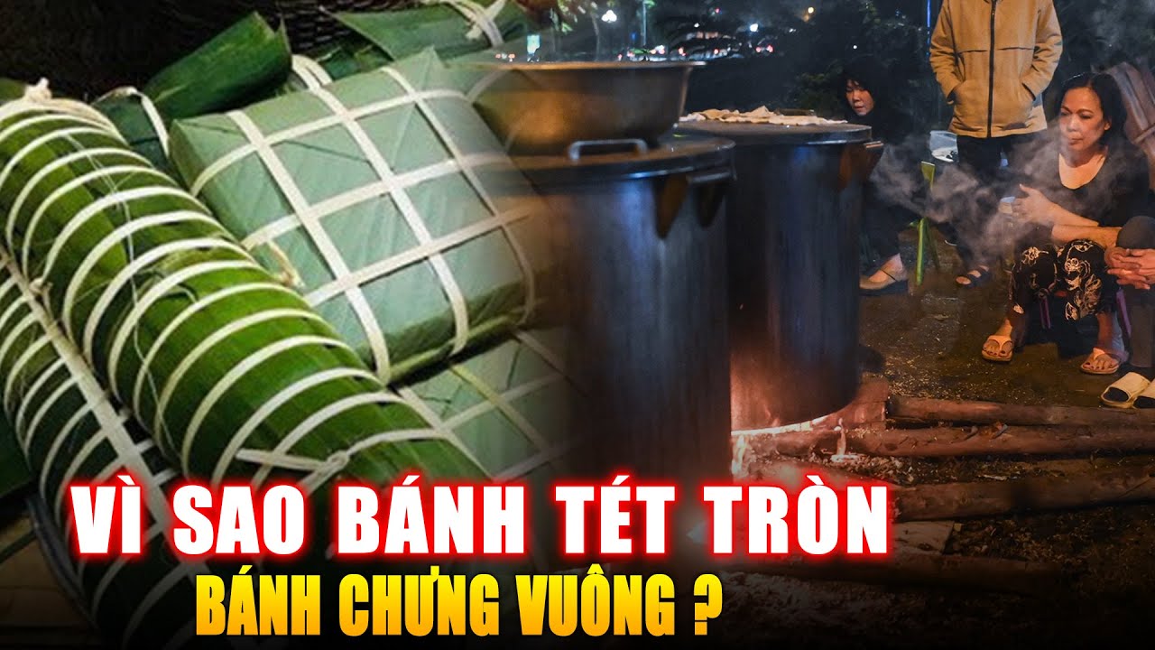 VÌ SAO BÁNH CHƯNG VUÔNG, BÁNH TÉT TRÒN ? Góc Kiến Thức