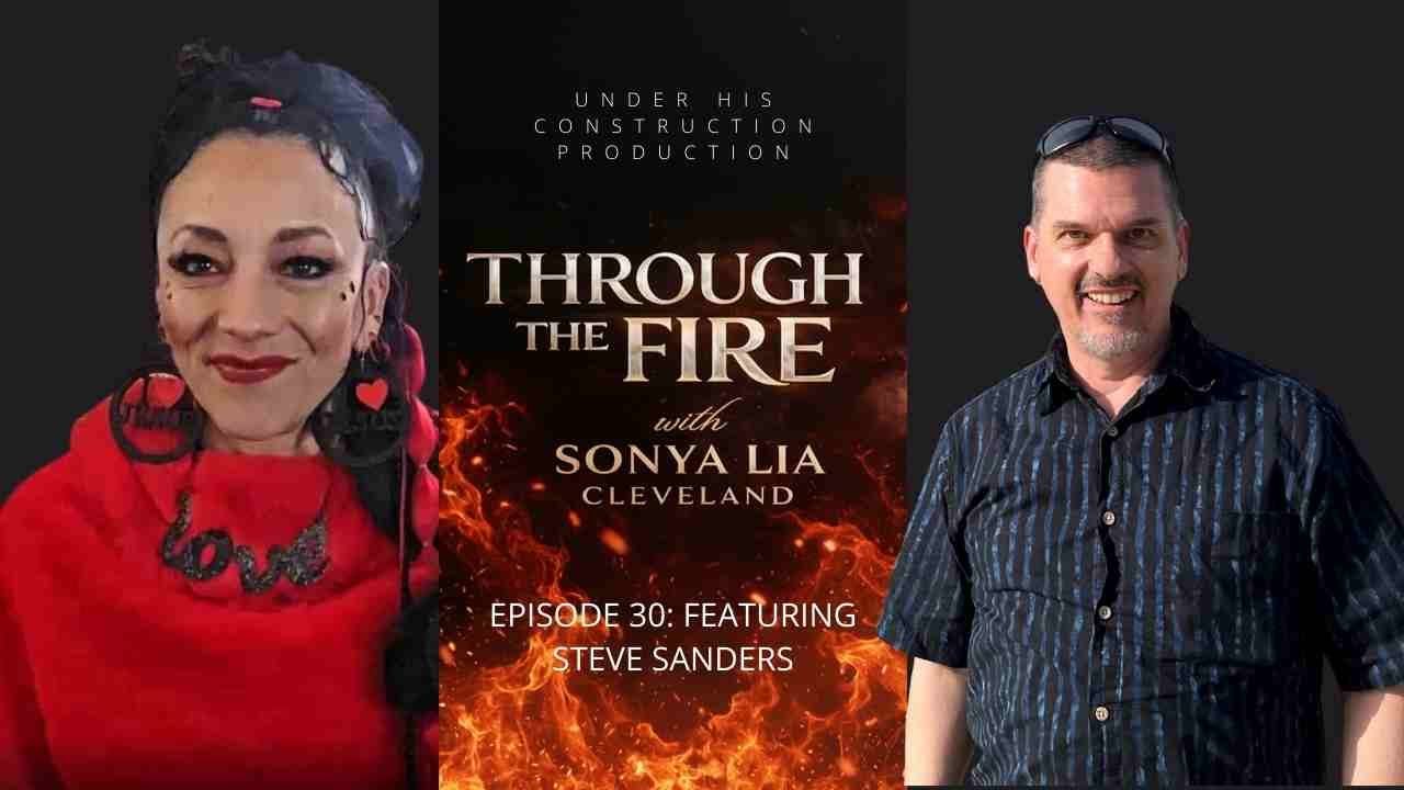 Through the Fire with Sonya Lia Episode 30 Featuring Steve Sanders