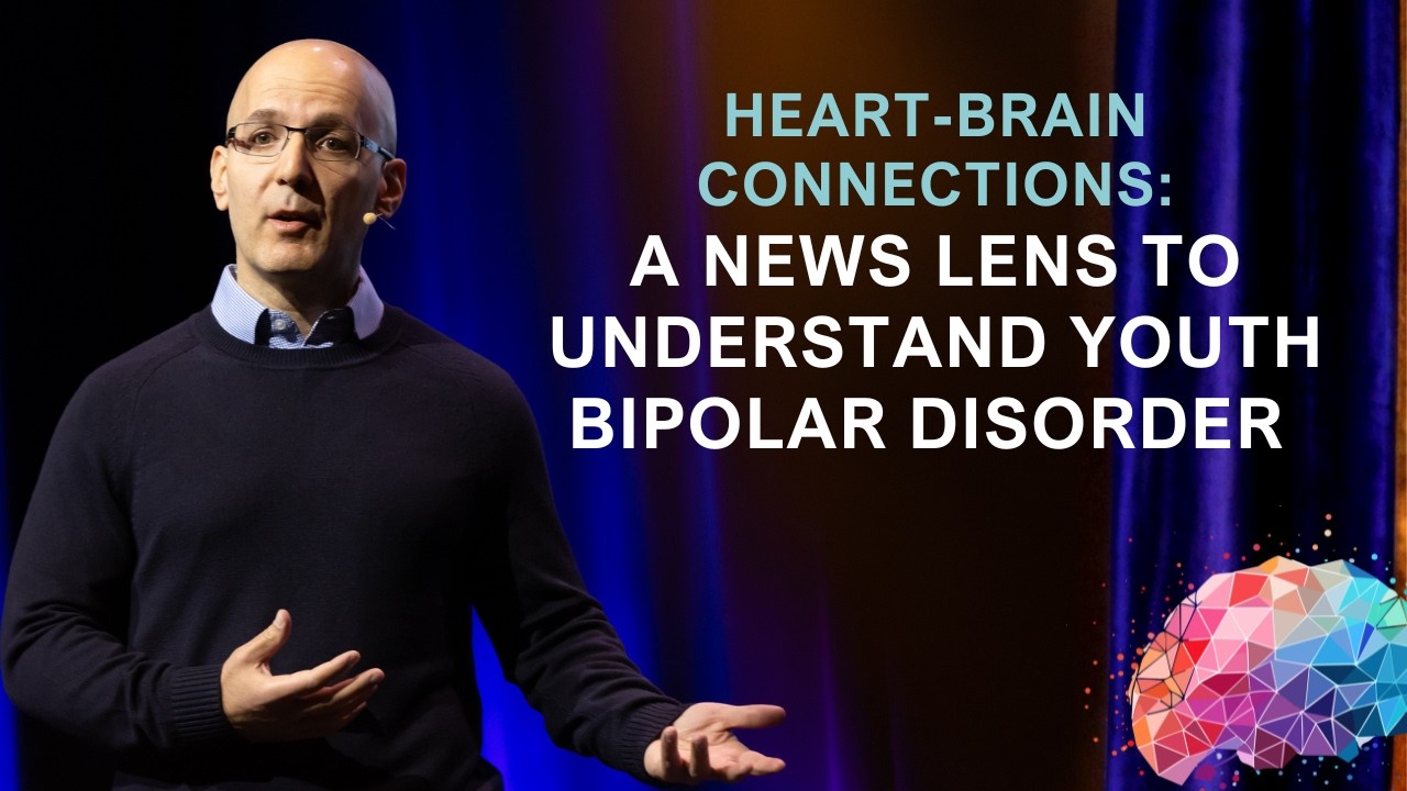 Heart-brain connections A news lens to understand youth bipolar disorder Benjamin Goldstein