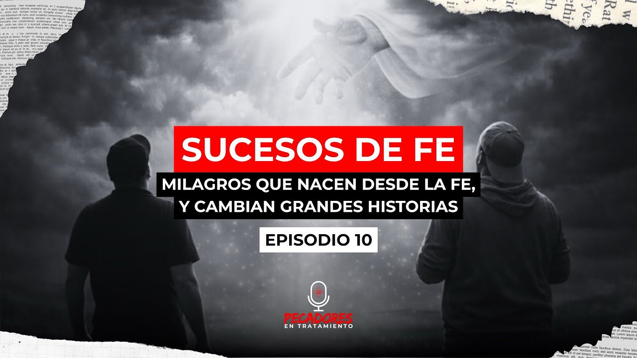 Episodio 10: Sucesos de fe. Milagros que nacen desde la fe, y cambian grandes historias