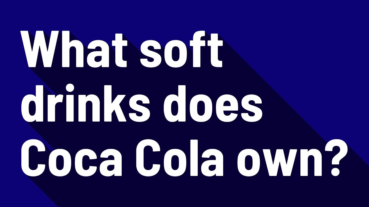 What soft drinks does Coca Cola own?