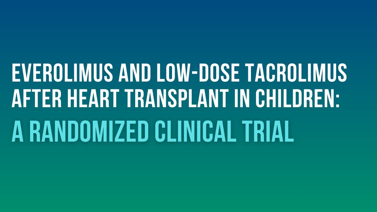 Everolimus and Low-Dose Tacrolimus After Heart Transplant in Children: A Randomized Clinical Trial