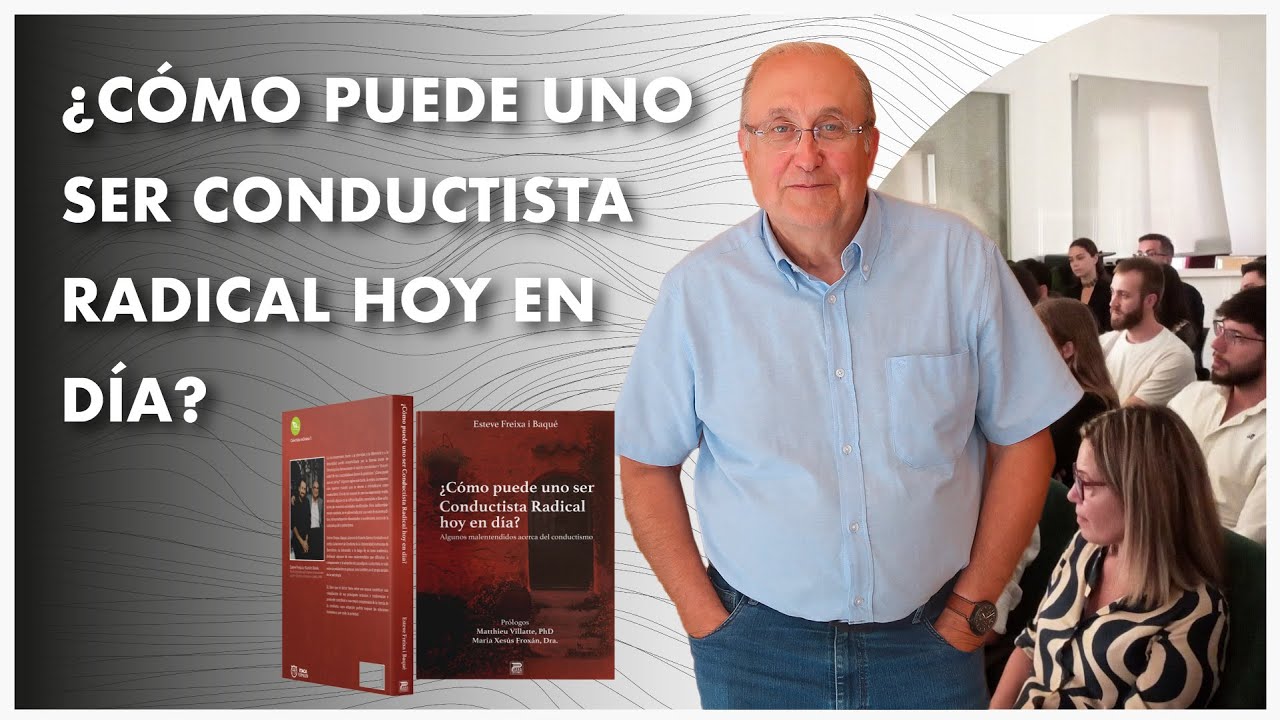 ¿CÓMO PUEDE UNO SER CONDUCTISTA RADICAL HOY EN DÍA? | Presentación libro ESTEVE FREIXA I BAQUÉ