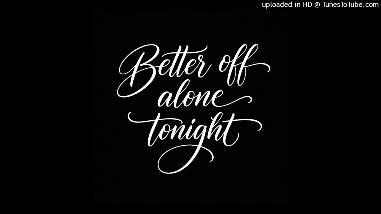 Better Off Alone Tonight