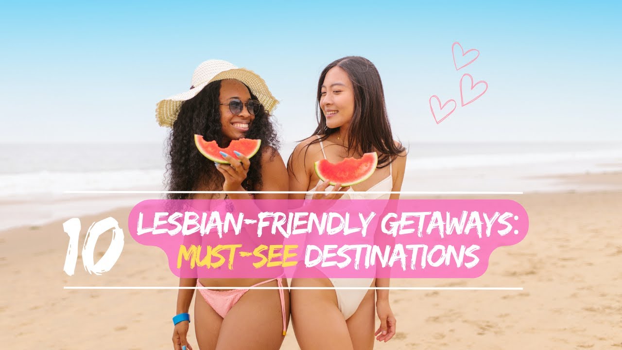 Lesbian friendly getaways: must-see destinations
