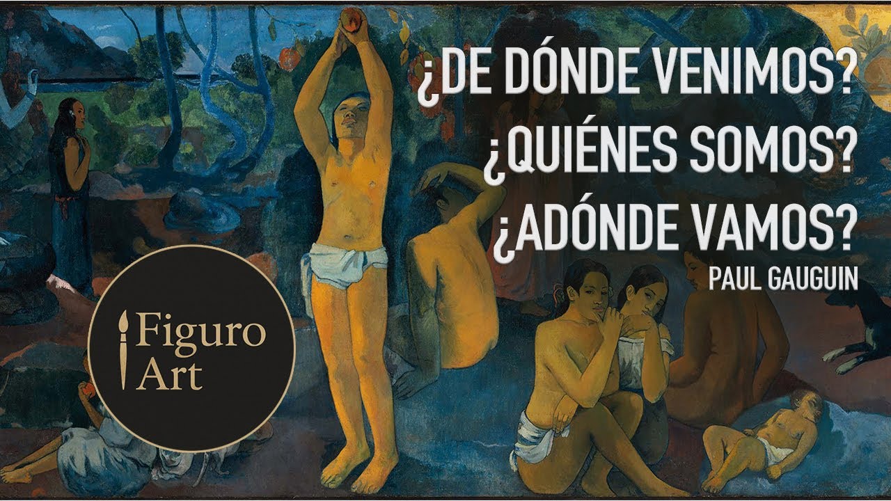 ¿De dónde venimos? ¿Quiénes somos? ¿Adónde vamos? – Gauguin | Figuro Art