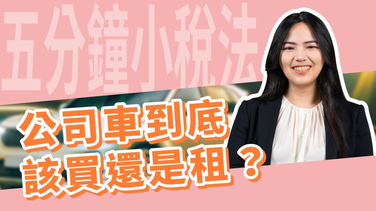 五分鐘小稅法－公司用車要買還是租？到底那個好你知道嗎？｜嘉威聯合會計師事務所