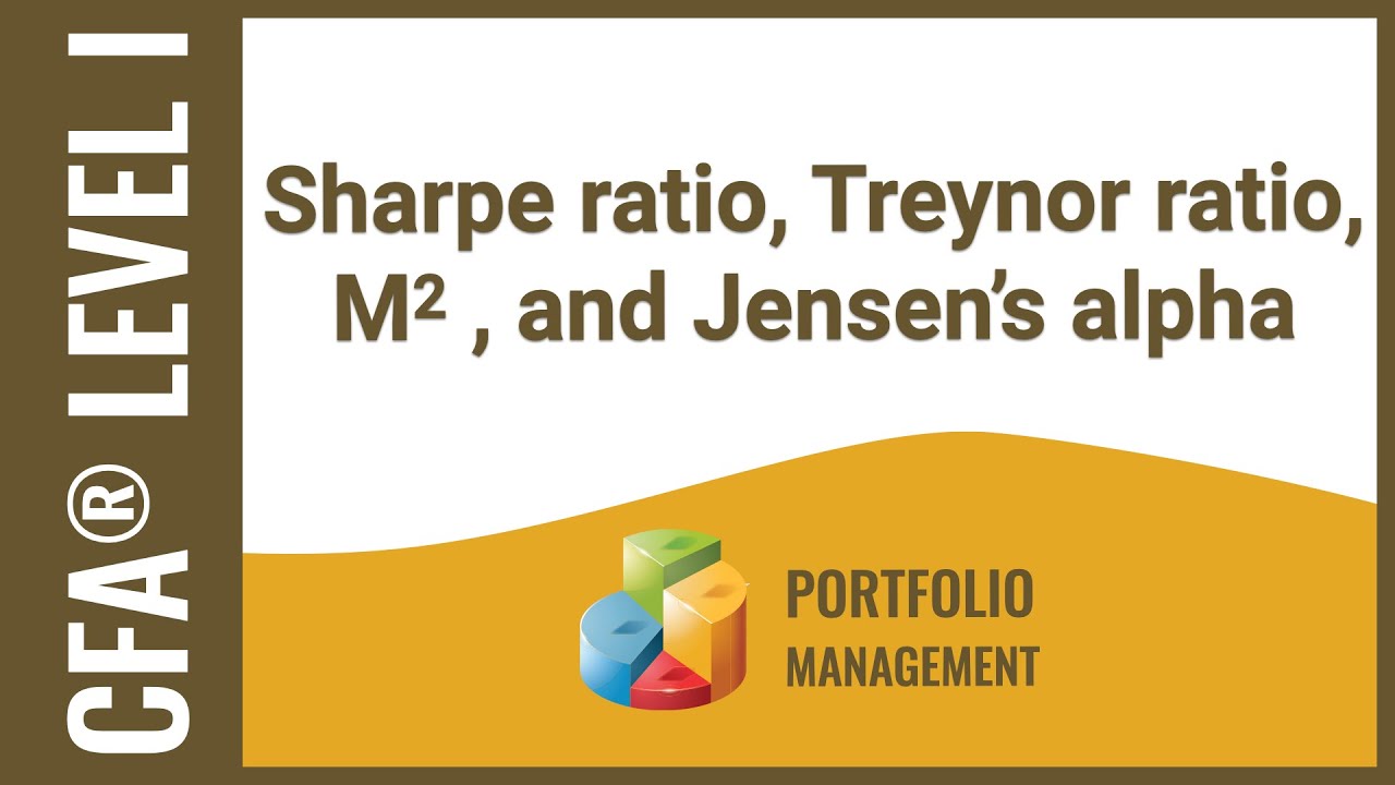 CFA® Level I Portfolio Management - Sharpe ratio, Treynor ratio, M2 , and Jensen’s alpha
