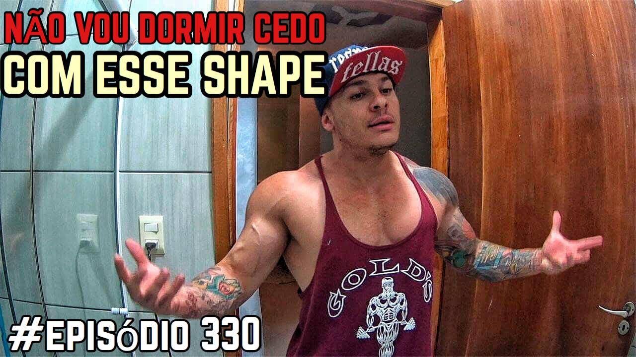 #episódio 330 (NÃO VOU DORMIR CEDO COM ESSE SHAPE NÃO)