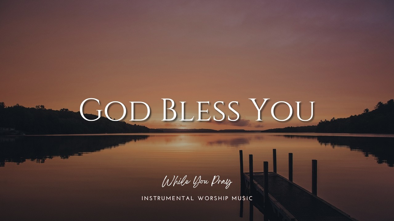 God Bless You | Instrumental Worship Music | While You Pray