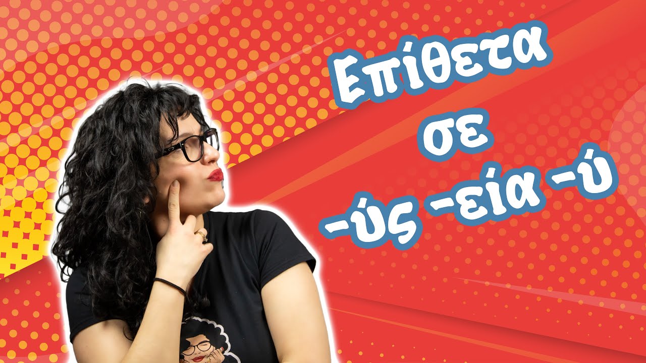 Επίθετα σε -ύς -εία -ύ (E' - ΣΤ' τάξη)