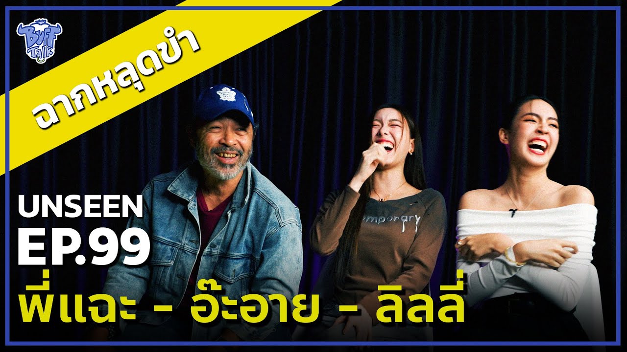 BUFF TALK UNSEEN | EP.99 | พี่แฉะ - อ๊ะอาย - ลิลลี่ กับฉากหลุดขำจนสุดปอด !!