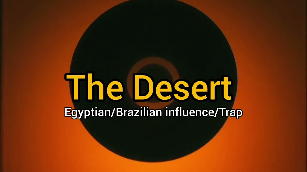 The Desert ( Egyptian/ Brazilian Influence/ Trap )
