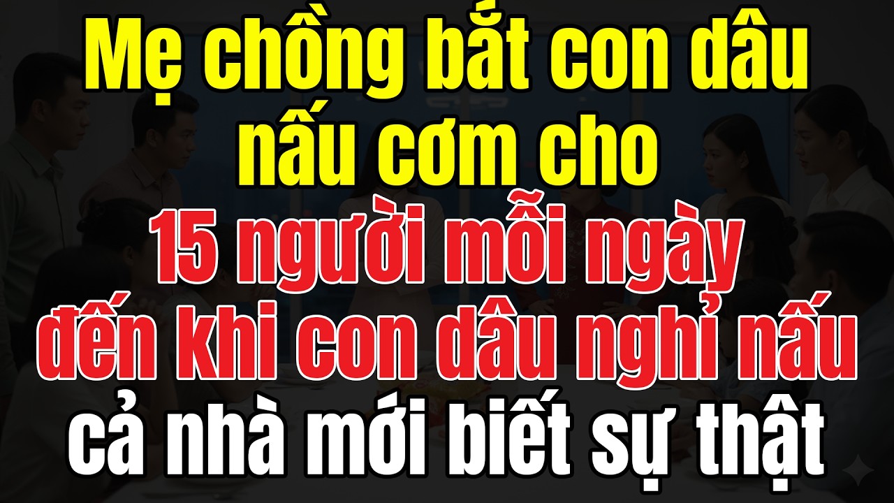 Mẹ Chồng Bắt Con Dâu Nấu Cơm Cho 15 Người Mỗi Ngày, Đến Khi Con Dâu Nghỉ Nấu Cả Nhà Mới Biết Sự Thật