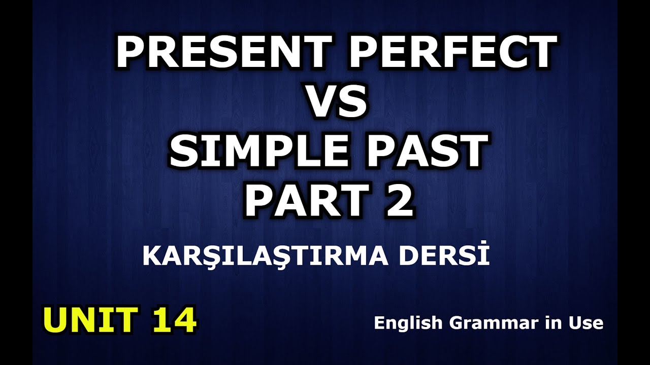 Present Perfect vs Past Simple Karşılaştırması Konu Anlatımı 2 / English Grammar in Use / Unit 14