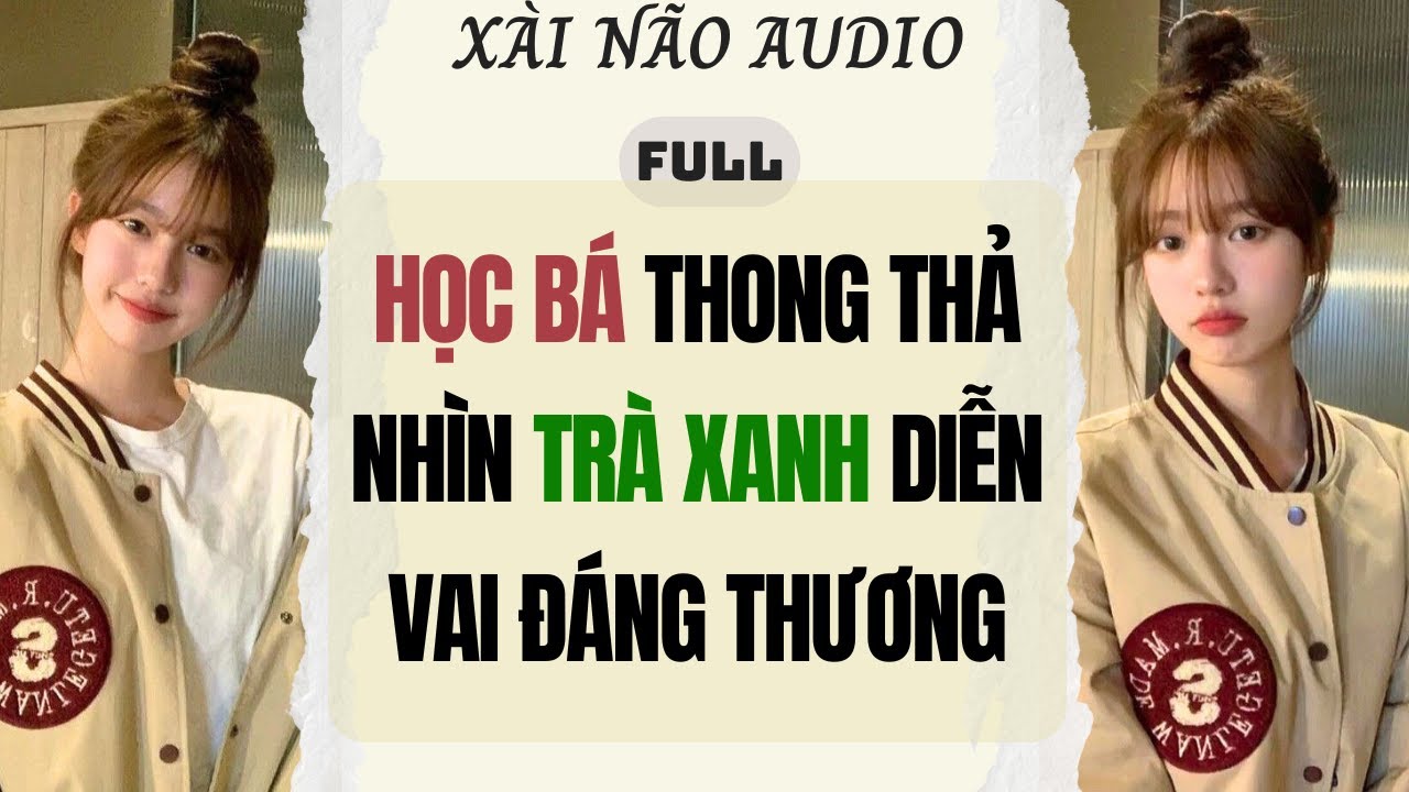 Full audio | HỌC B&Aacute; THONG THẢ NH&Igrave;N TR&Agrave; XANH DIỄN VAI Đ&Aacute;NG THƯƠNG| X&agrave;i N&atilde;o Audio #truyenaudio #audio