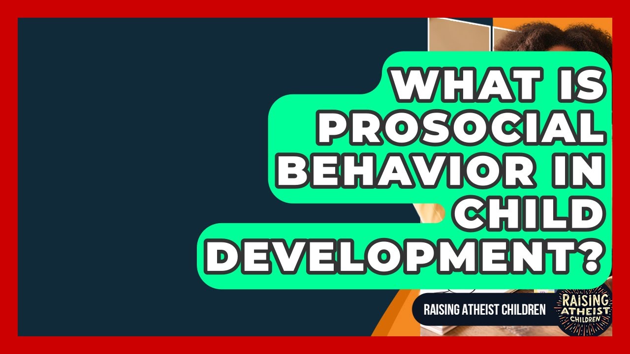 What Is Prosocial Behavior In Child Development? - Raising Atheist Children