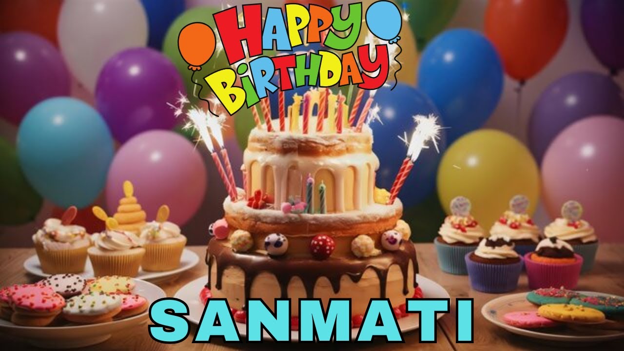 Happy Birthday Sanmati, Birthday Wishes, Birthday Song, Today, hbd