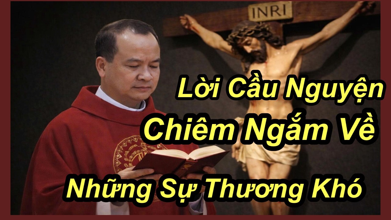 Lời Cầu Nguyện Chiêm Ngắm Về Những Sự Thương Khó - Cha Phạm Tĩnh
