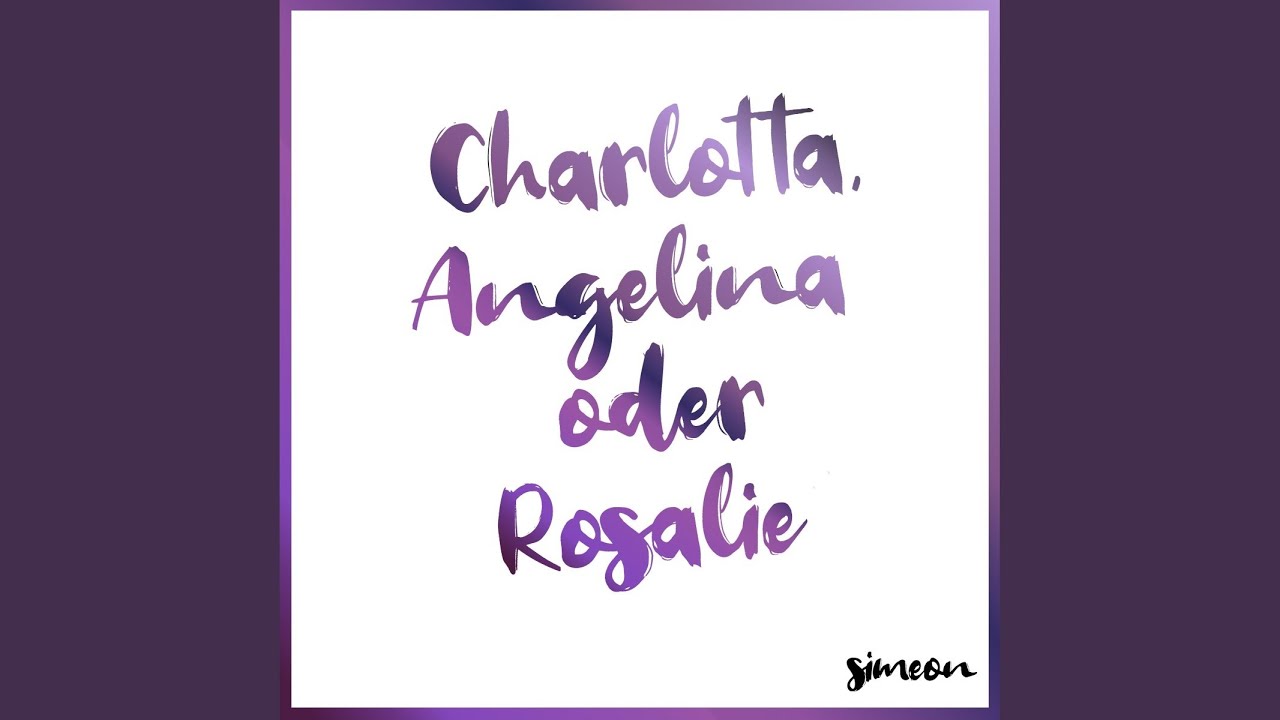 Charlotta, Angelina oder Rosalie