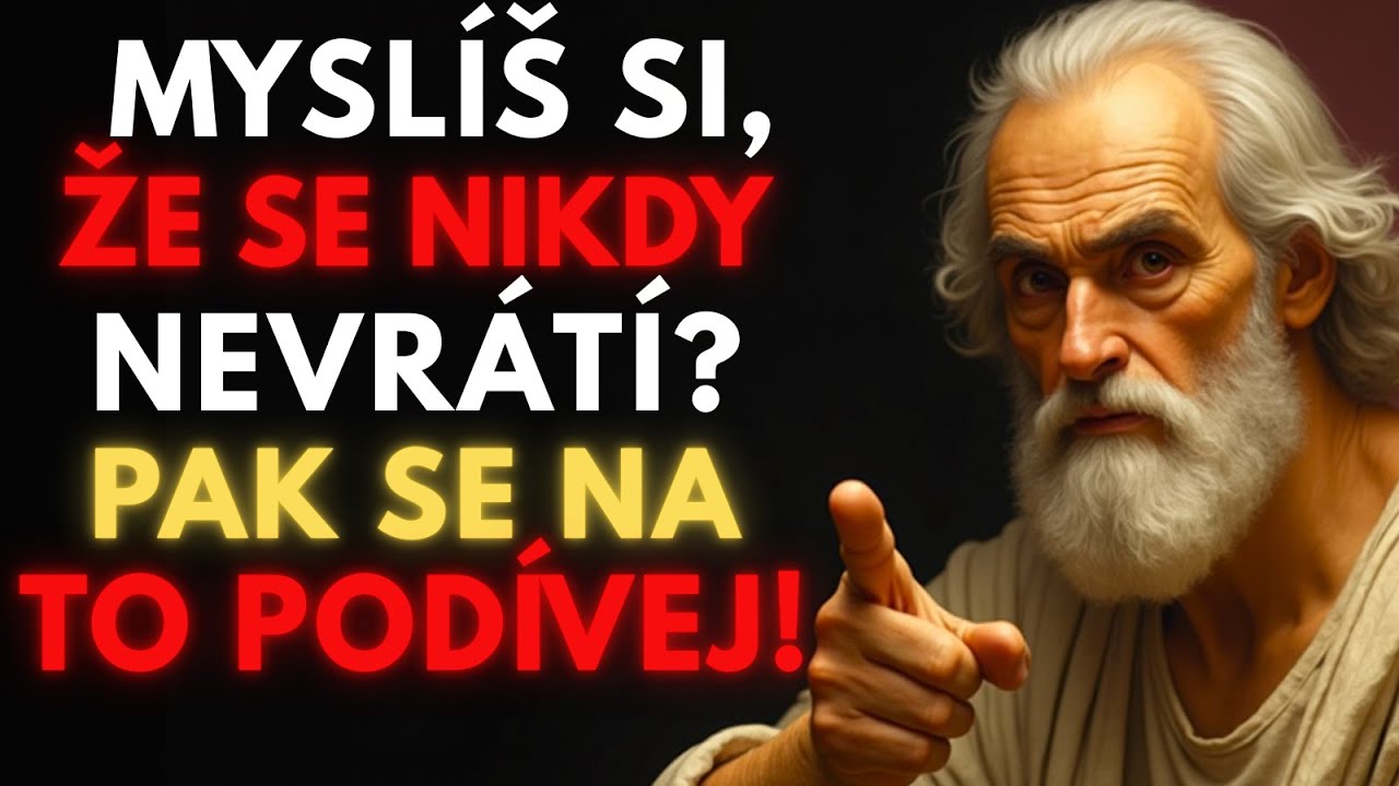 PODÍVEJ SE NA TO, Pokud Si Myslíš, Že Se Oni NIKDY Nevrátí | Stoicismus