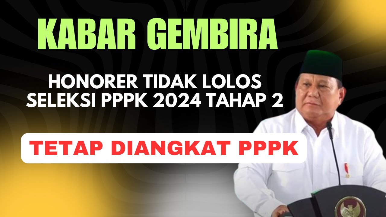 Kabar Baik‼️ Honorer Tidak Lolos Seleksi PPPK 2024 Tahap 2, Tetap Diangkat PPPK